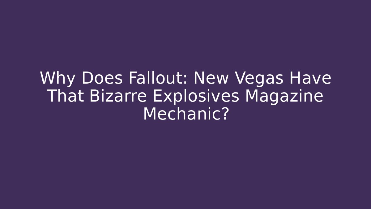 Why Does Fallout: New Vegas Have That Bizarre Explosives Magazine Mechanic?