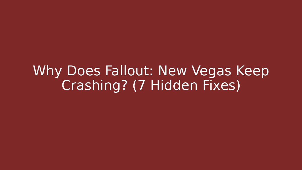 Why Does Fallout: New Vegas Keep Crashing? (7 Hidden Fixes)