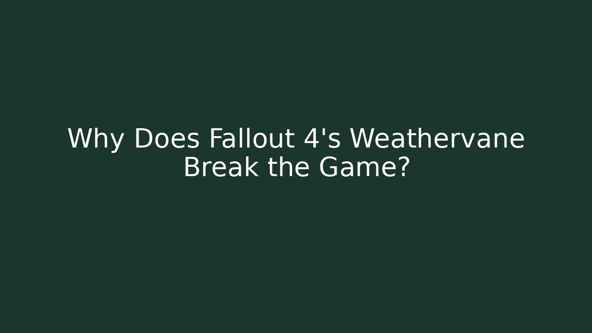 Why Does Fallout 4's Weathervane Break the Game?