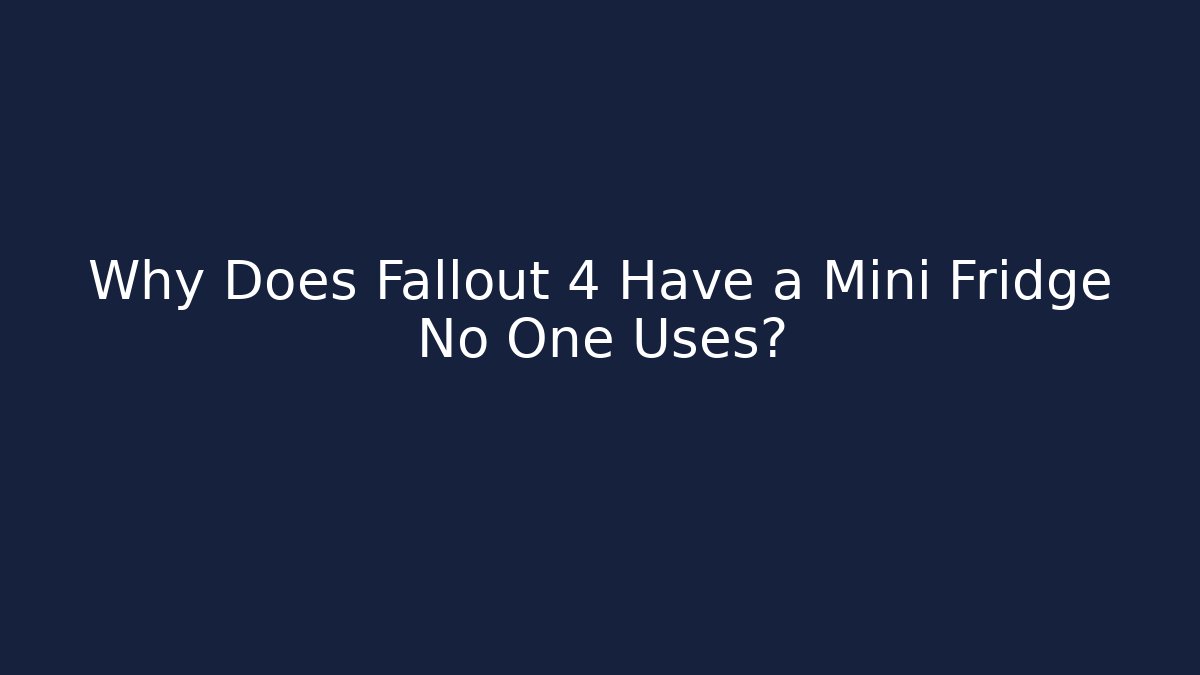 Why Does Fallout 4 Have a Mini Fridge No One Uses?