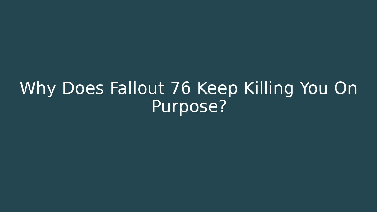 Why Does Fallout 76 Keep Killing You On Purpose?