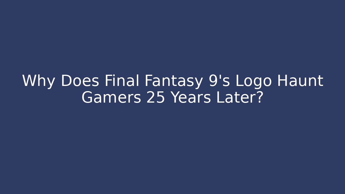 Why Does Final Fantasy 9's Logo Haunt Gamers 25 Years Later?