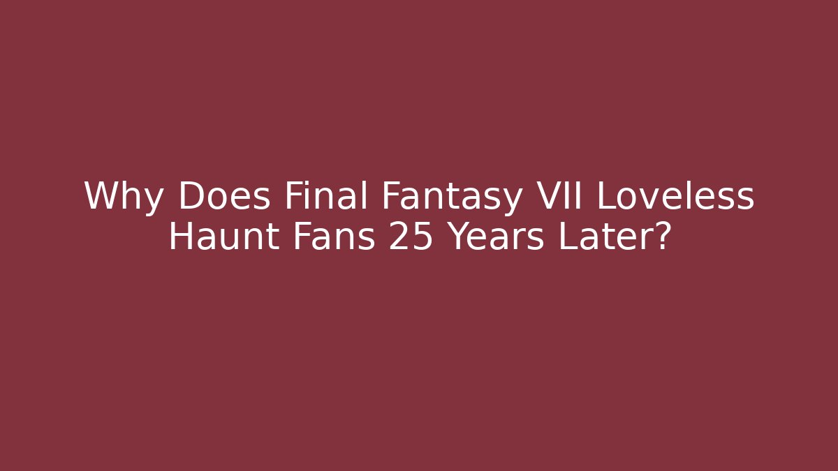 Why Does Final Fantasy VII Loveless Haunt Fans 25 Years Later?