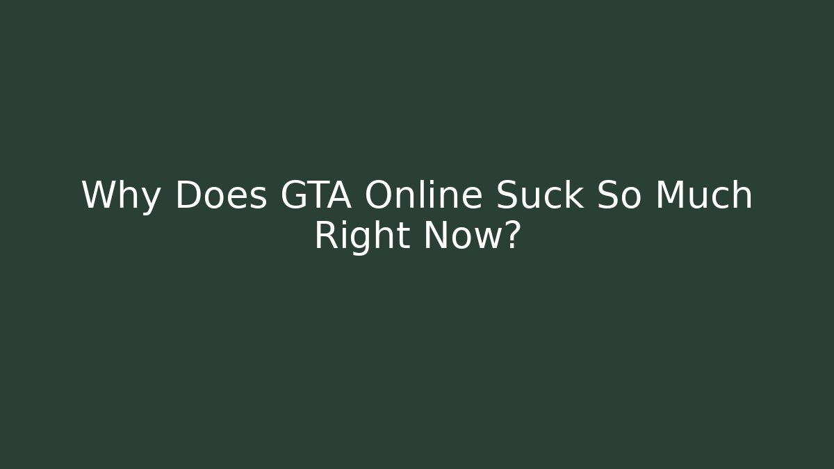 Why Does GTA Online Suck So Much Right Now?