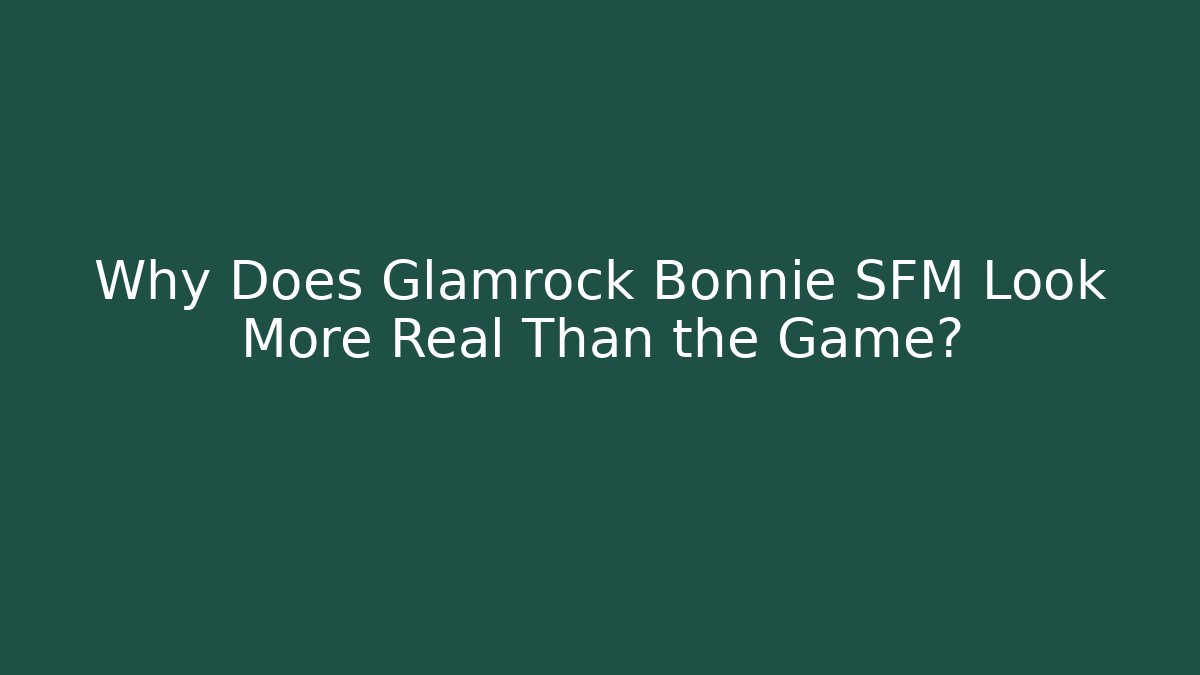 Why Does Glamrock Bonnie SFM Look More Real Than the Game?