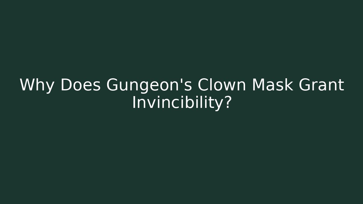 Why Does Gungeon's Clown Mask Grant Invincibility?