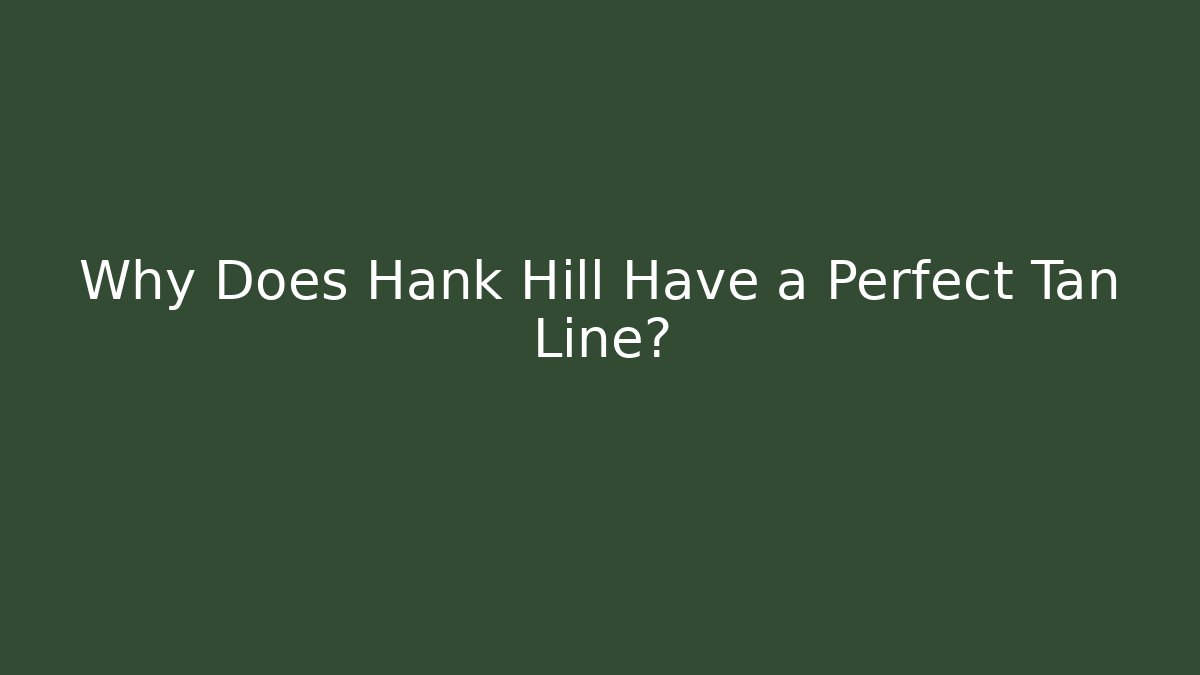 Why Does Hank Hill Have a Perfect Tan Line? - Método de Aprovação