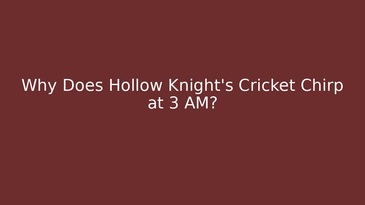 Why Does Hollow Knight's Cricket Chirp at 3 AM? - Método de Aprovação