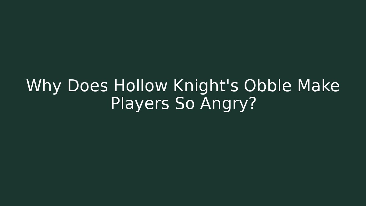 Why Does Hollow Knight's Obble Make Players So Angry?