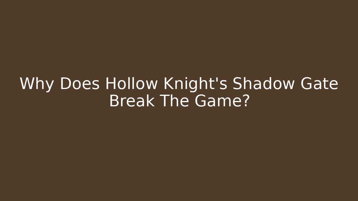 Why Does Hollow Knight's Shadow Gate Break The Game?