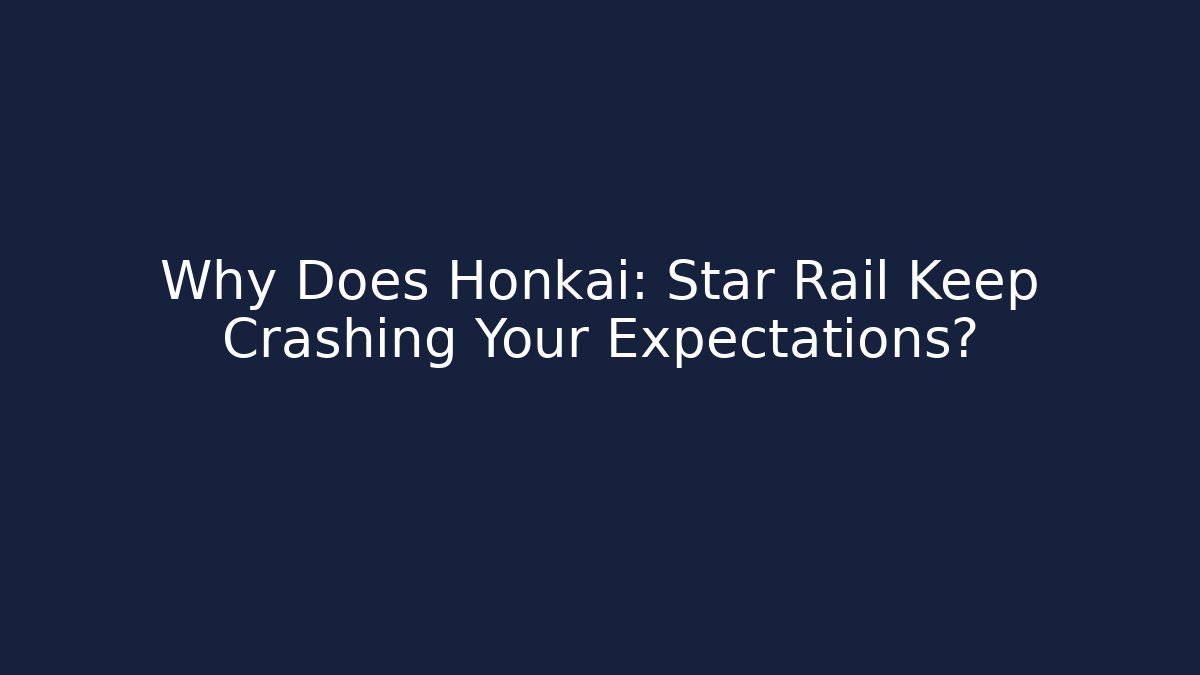 Why Does Honkai: Star Rail Keep Crashing Your Expectations? - Método de Aprovação