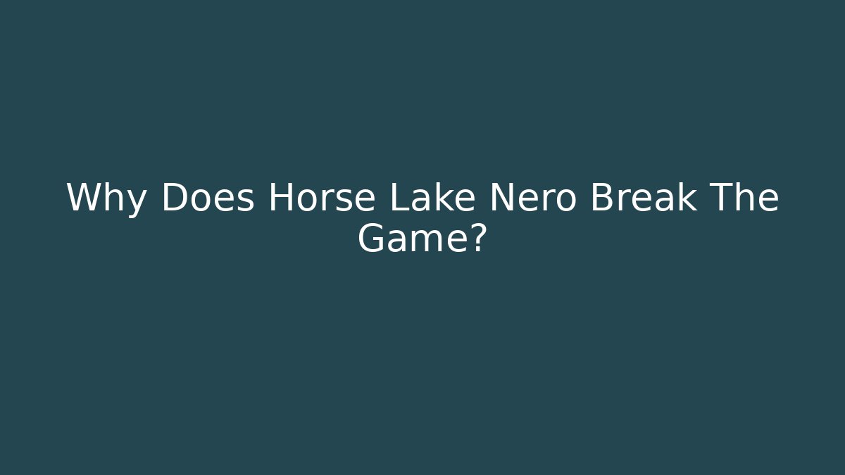 Why Does Horse Lake Nero Break The Game?