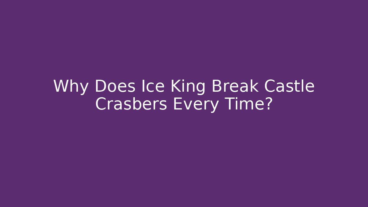 Why Does Ice King Break Castle Crasbers Every Time? - Método de Aprovação