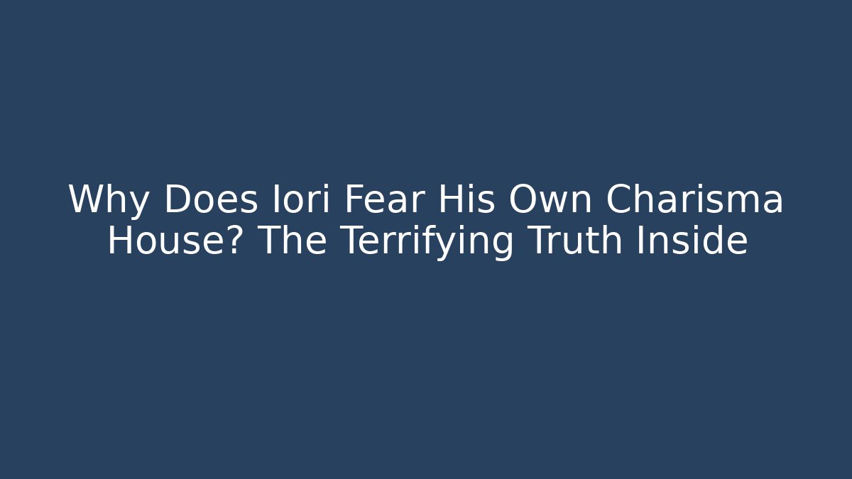 Why Does Iori Fear His Own Charisma House? The Terrifying Truth Inside