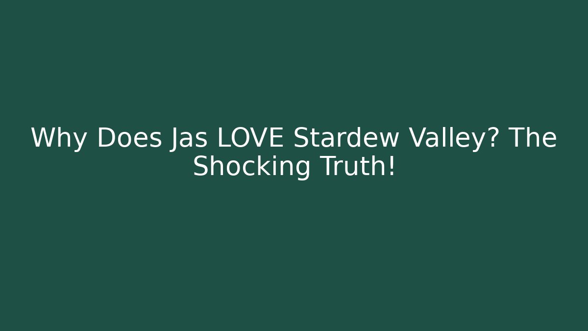 Why Does Jas LOVE Stardew Valley? The Shocking Truth!