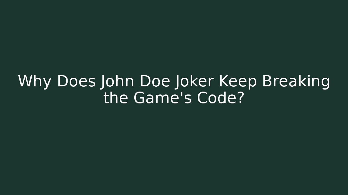 Why Does John Doe Joker Keep Breaking the Game's Code?