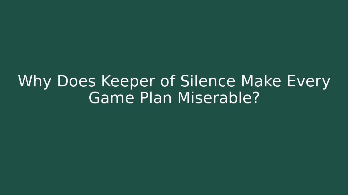 Why Does Keeper of Silence Make Every Game Plan Miserable? - Método de Aprovação