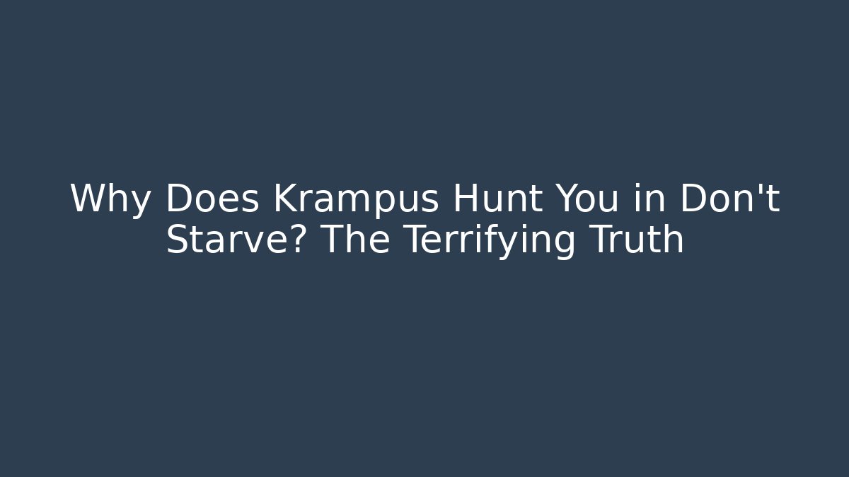 Why Does Krampus Hunt You in Don't Starve? The Terrifying Truth