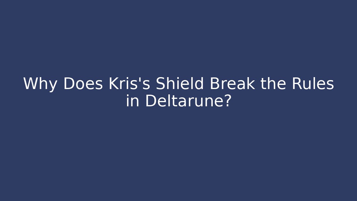 Why Does Kris's Shield Break the Rules in Deltarune?