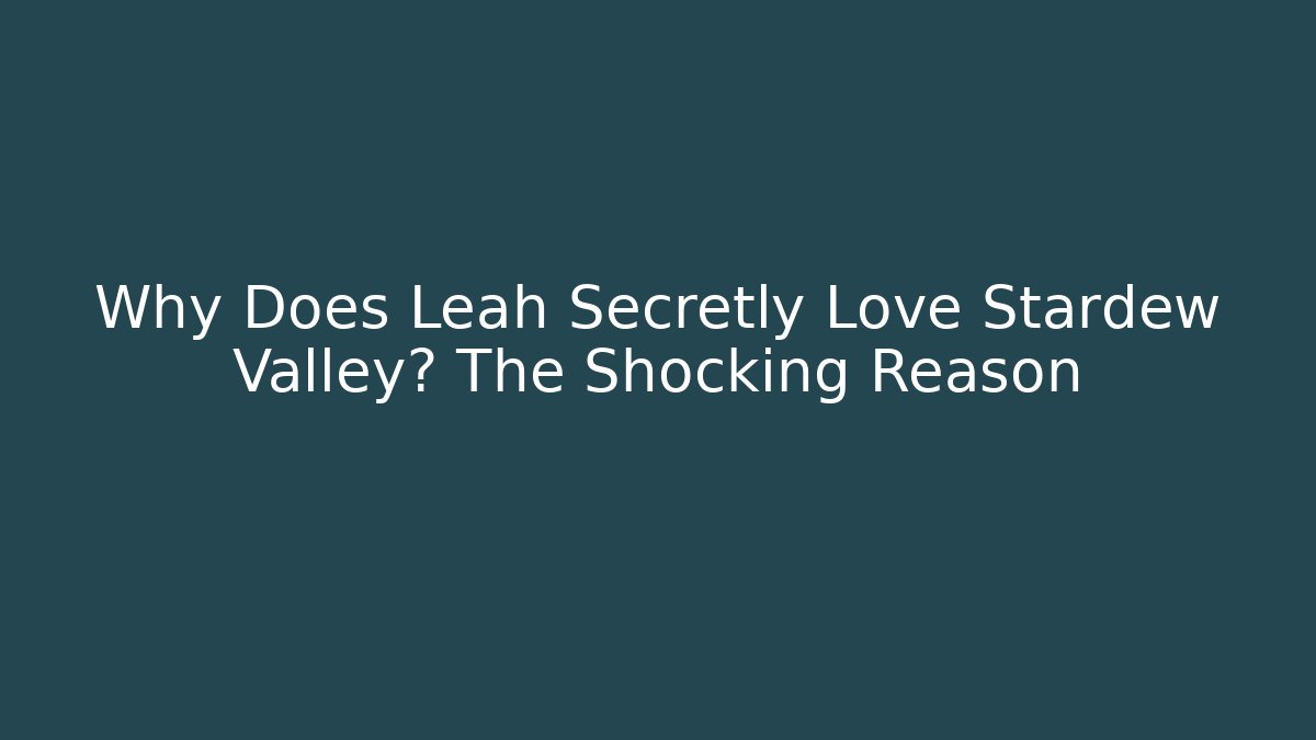 Why Does Leah Secretly Love Stardew Valley? The Shocking Reason