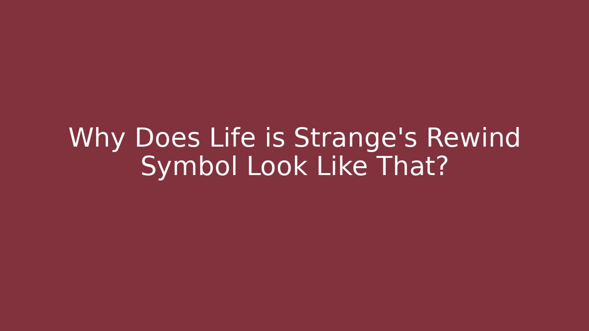 Why Does Life is Strange's Rewind Symbol Look Like That?