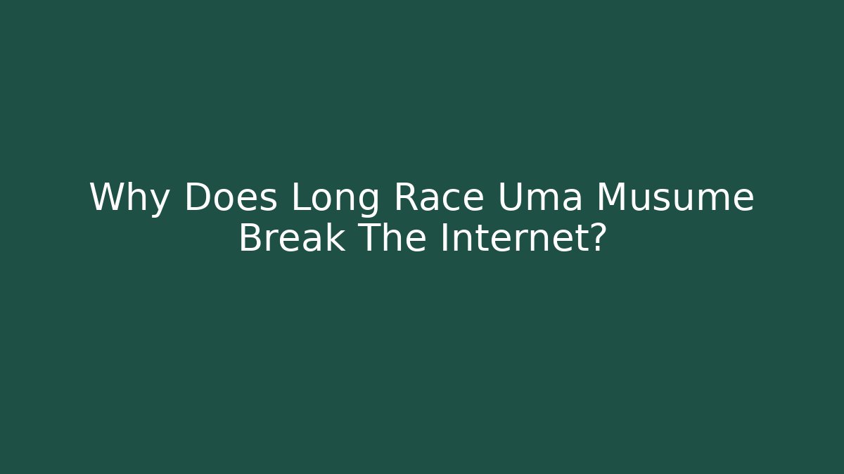 Why Does Long Race Uma Musume Break The Internet?