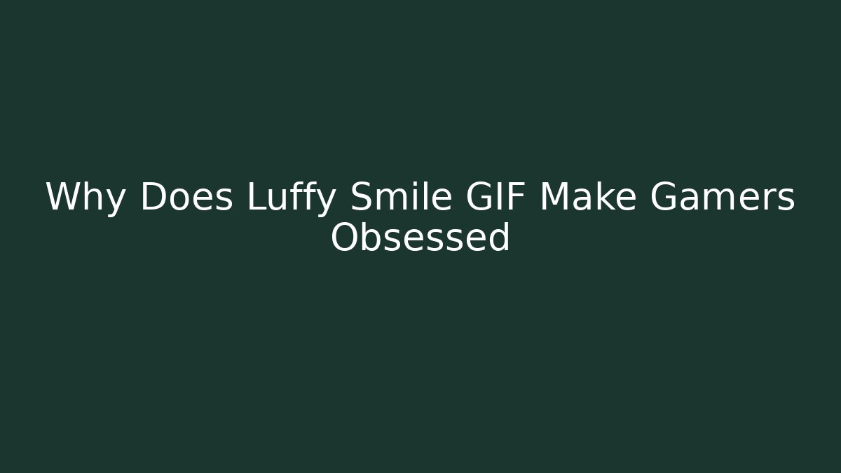 Why Does Luffy Smile GIF Make Gamers Obsessed