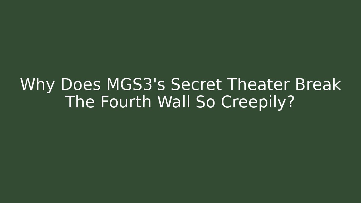 Why Does MGS3's Secret Theater Break The Fourth Wall So Creepily?