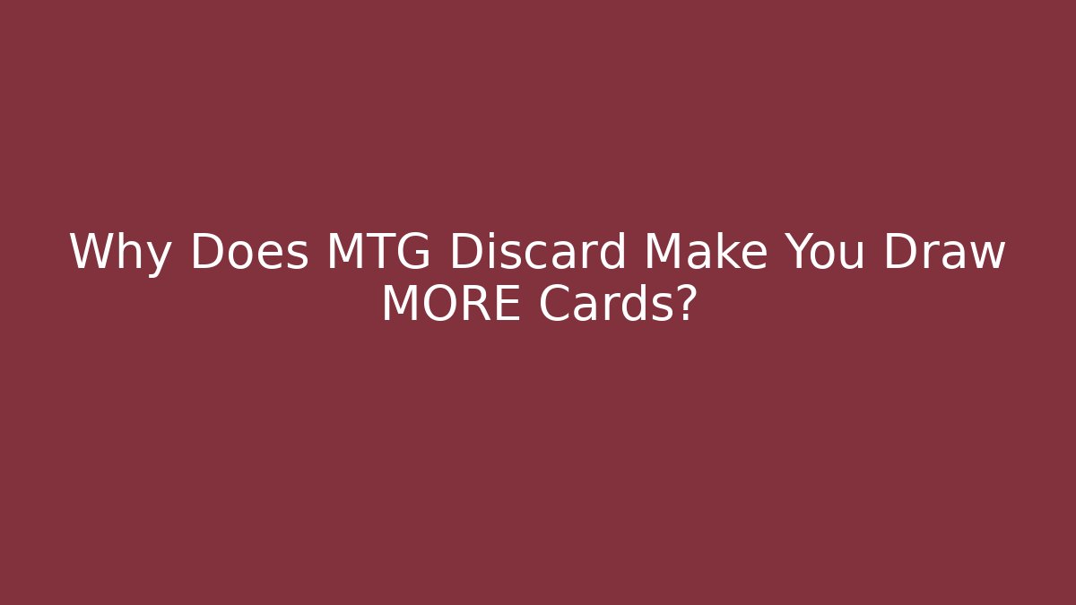 Why Does MTG Discard Make You Draw MORE Cards?