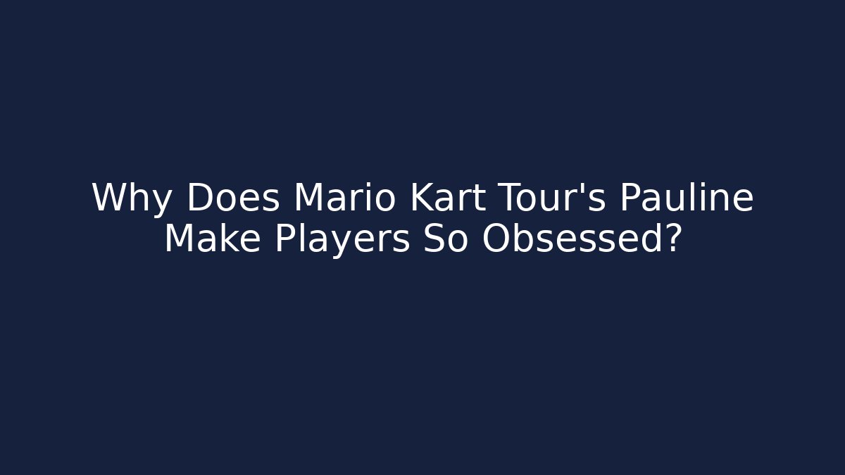 Why Does Mario Kart Tour's Pauline Make Players So Obsessed?