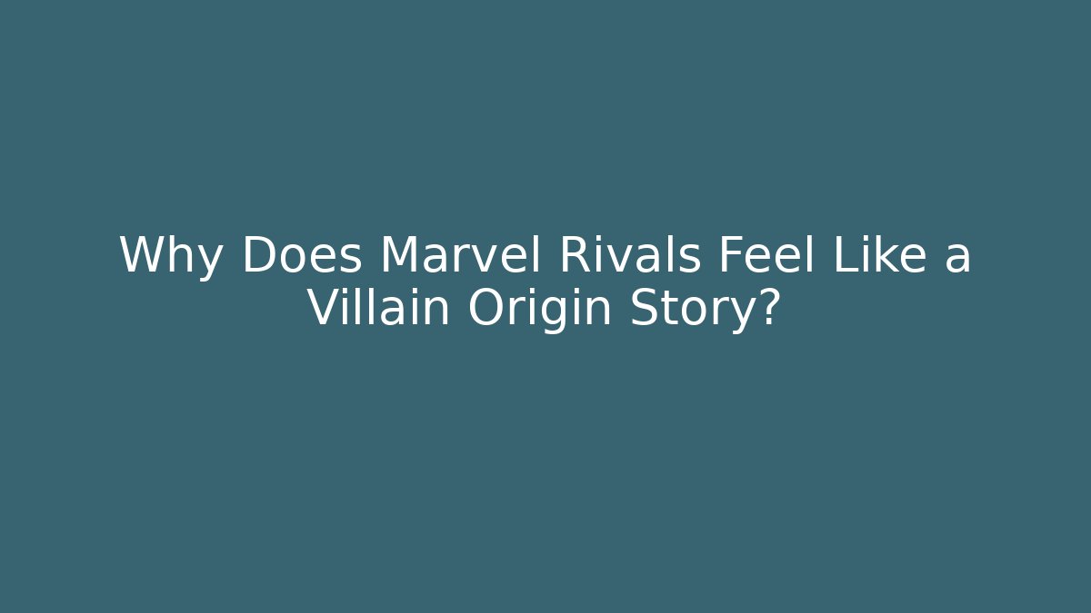 Why Does Marvel Rivals Feel Like a Villain Origin Story?
