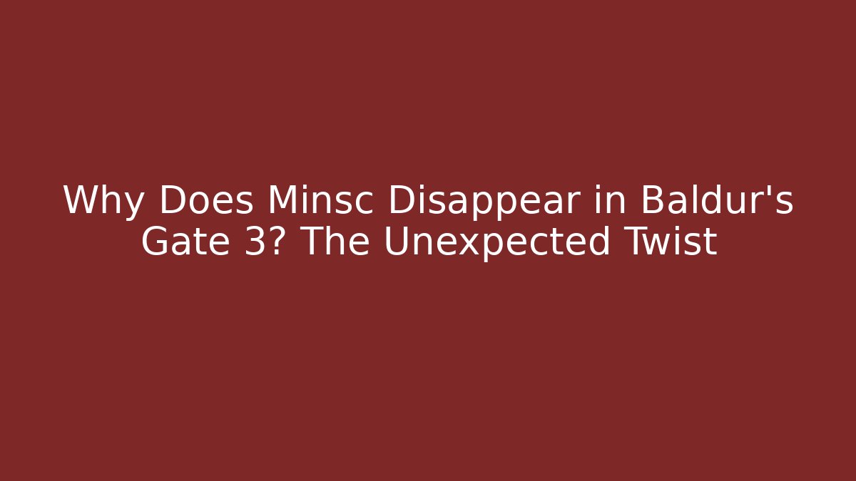 Why Does Minsc Disappear in Baldur's Gate 3? The Unexpected Twist