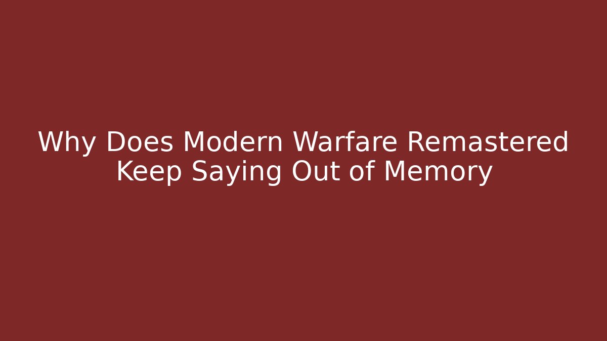 Why Does Modern Warfare Remastered Keep Saying Out of Memory