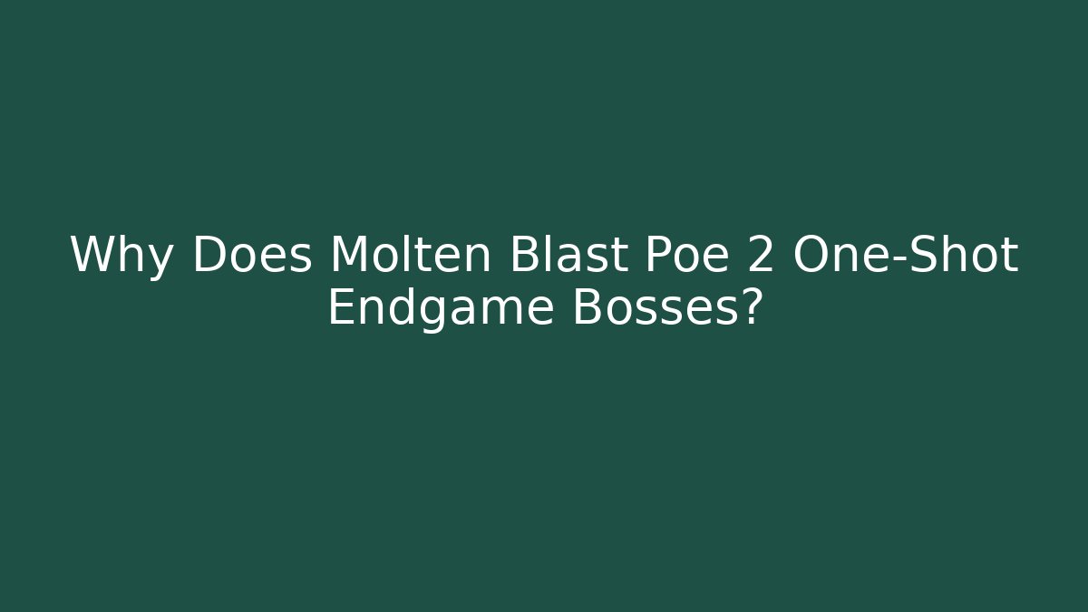 Why Does Molten Blast Poe 2 One-Shot Endgame Bosses?