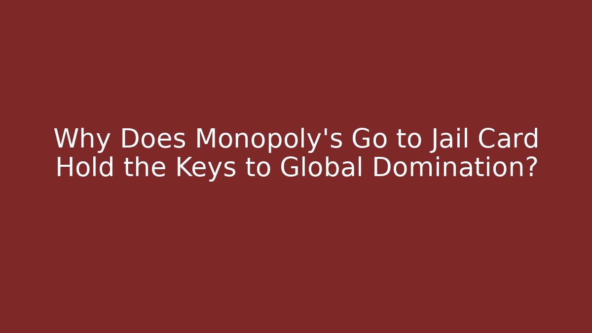 Why Does Monopoly's Go to Jail Card Hold the Keys to Global Domination?