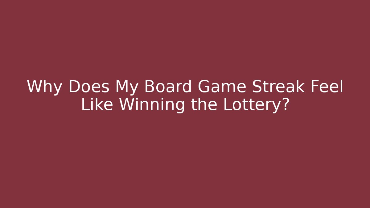 Why Does My Board Game Streak Feel Like Winning the Lottery?