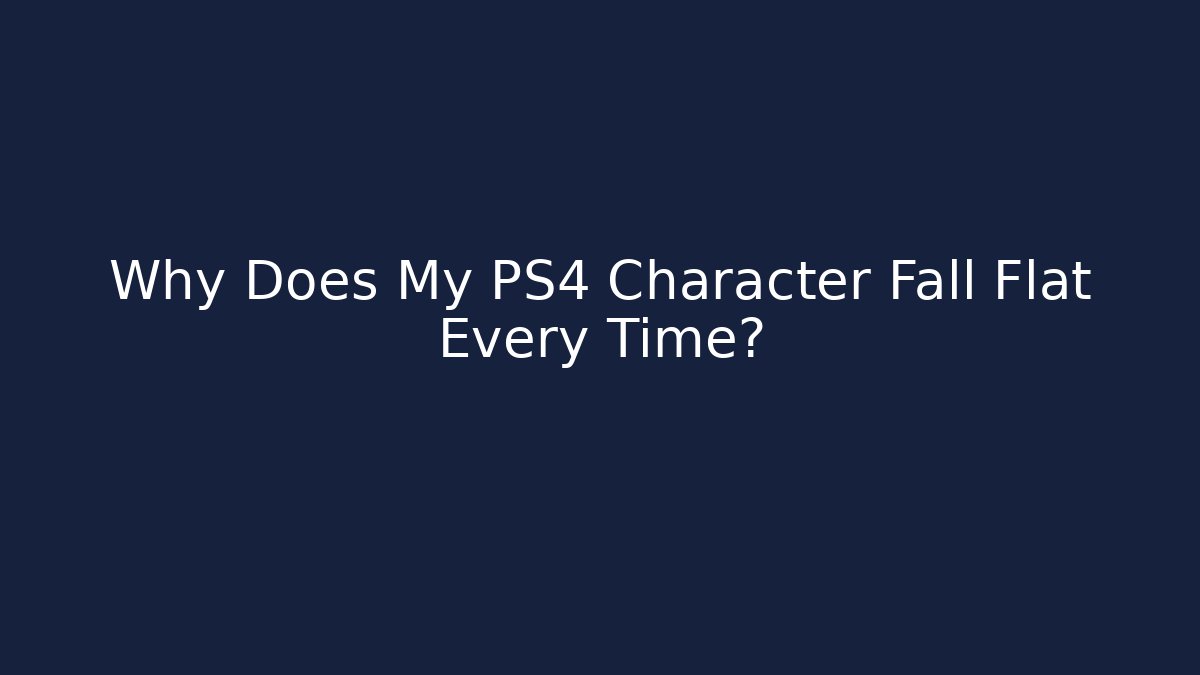 Why Does My PS4 Character Fall Flat Every Time?