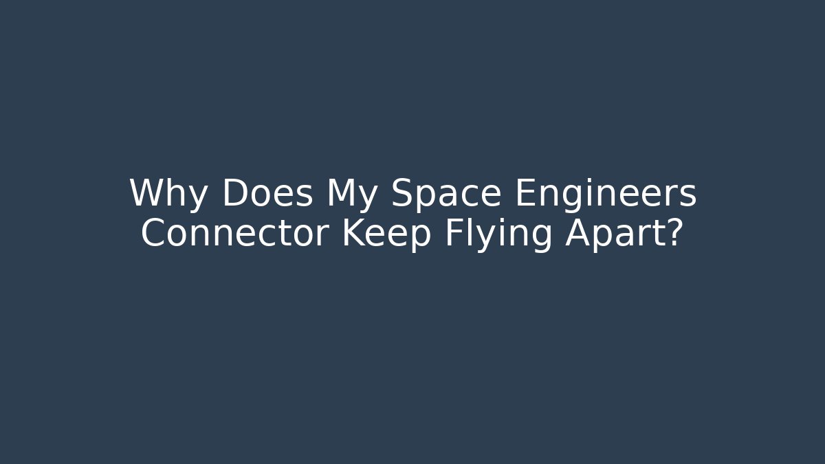 Why Does My Space Engineers Connector Keep Flying Apart? - Método de Aprovação
