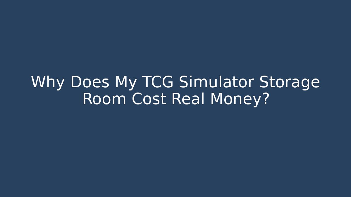 Why Does My TCG Simulator Storage Room Cost Real Money?