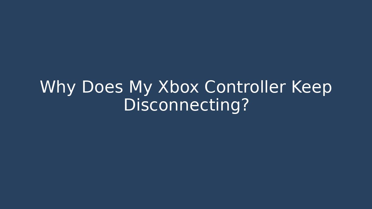 Why Does My Xbox Controller Keep Disconnecting?