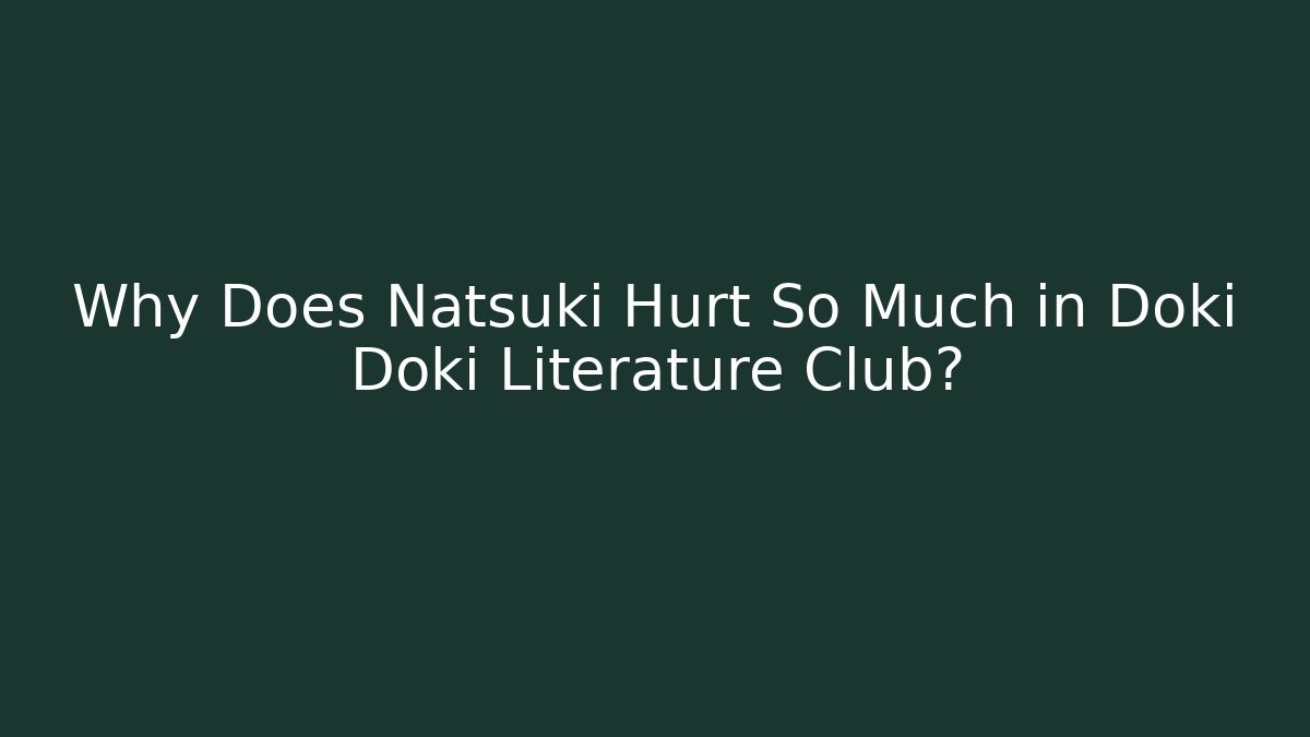 Why Does Natsuki Hurt So Much in Doki Doki Literature Club?