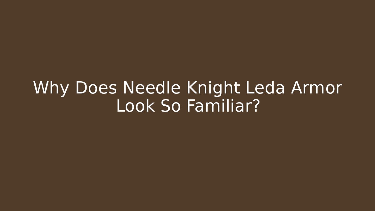 Why Does Needle Knight Leda Armor Look So Familiar?