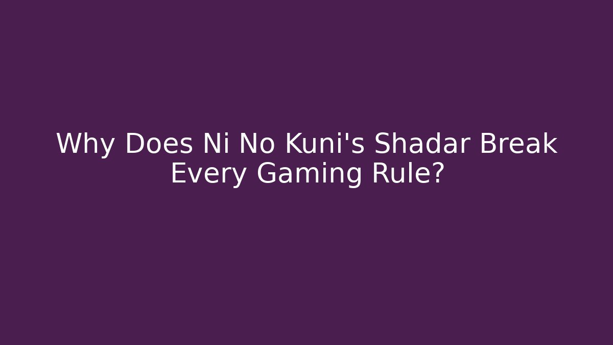 Why Does Ni No Kuni's Shadar Break Every Gaming Rule?