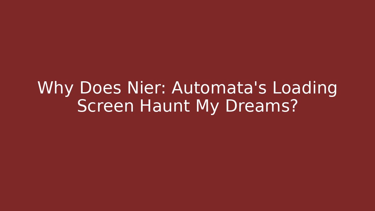 Why Does Nier: Automata’s Loading Screen Haunt My Dreams?