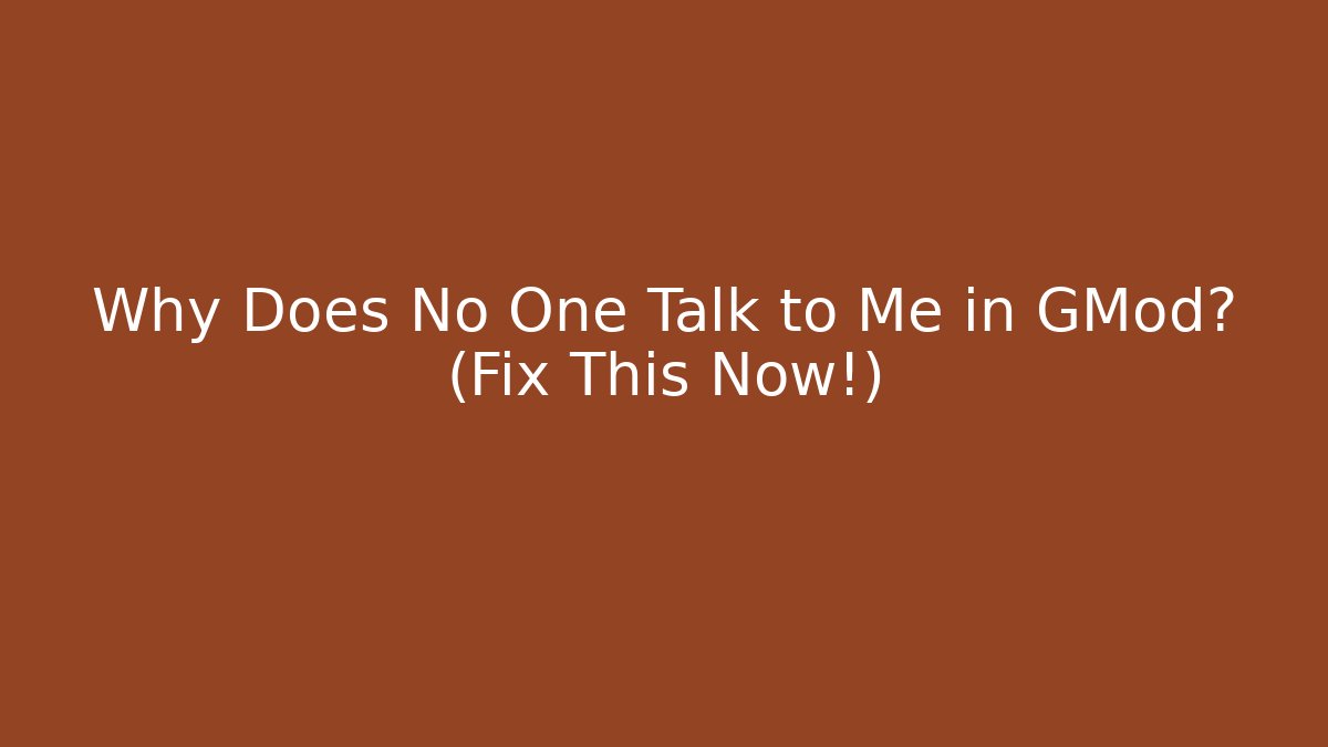 Why Does No One Talk to Me in GMod? (Fix This Now!)