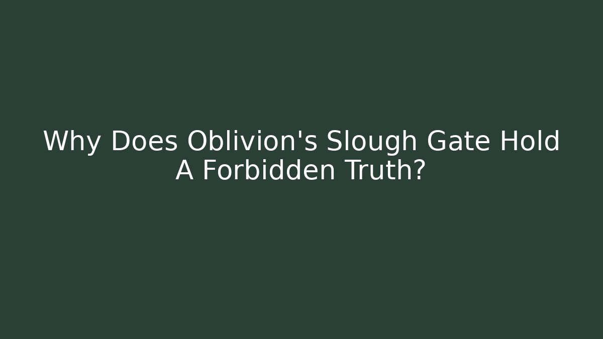 Why Does Oblivion's Slough Gate Hold A Forbidden Truth?