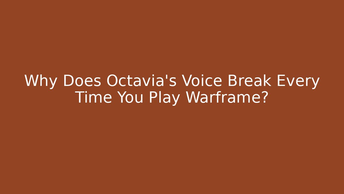 Why Does Octavia’s Voice Break Every Time You Play Warframe? - Método de Aprovação