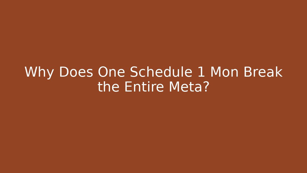 Why Does One Schedule 1 Mon Break the Entire Meta?