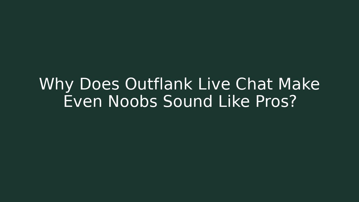 Why Does Outflank Live Chat Make Even Noobs Sound Like Pros?
