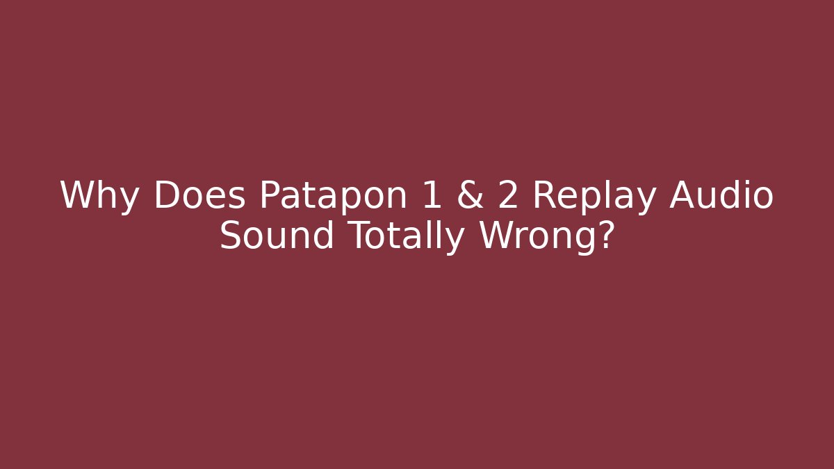 Why Does Patapon 1 & 2 Replay Audio Sound Totally Wrong?